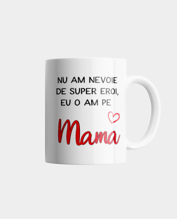 Cană - Nu am nevoie de supereroi, eu o am pe mama